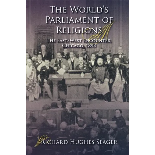 The World's Parliament of Religions: The East/West Encounter, Chicago, 1893