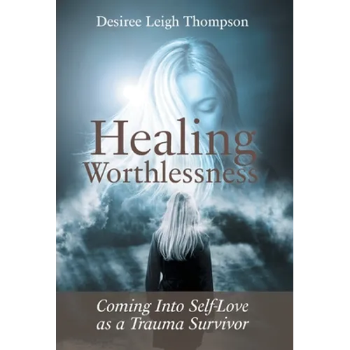 Healing Worthlessness: Coming Into Self-Love as a Trauma Survivor