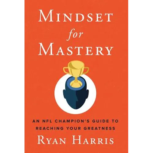 Mindset for Mastery: An NFL Champion's Guide to Reaching Your Greatness