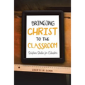 Bringing Christ to the Classroom: Scripture Studies for Educators