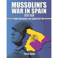 Mussolini's War in Spain 1936-1939: Italian Intervention in the Spanish Civil War