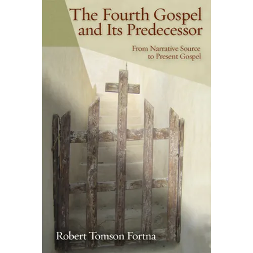 The Fourth Gospel and Its Predecessor: From Narrative Source to Present Gospel