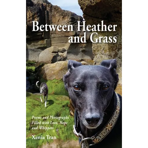 Between Heather and Grass: Poems and Photographs Filled with Love, Hope and Whippets