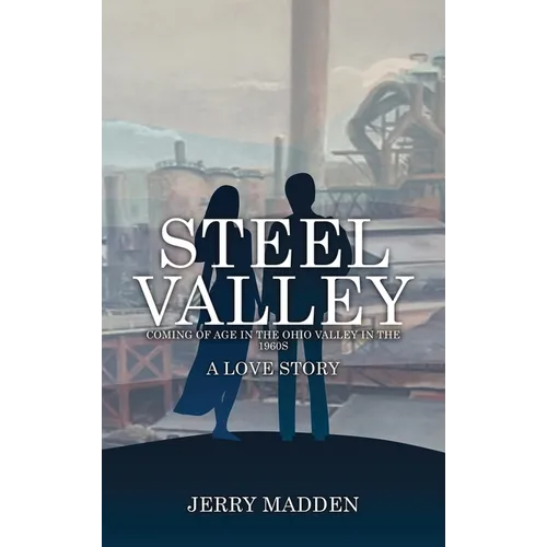 Steel Valley: Coming of Age in the Ohio Valley in the 1960s