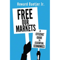 Free Our Markets: A Citizens' Guide to Essential Economics