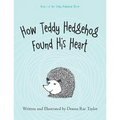How Teddy Hedgehog Found His Heart: Book 1 of the Teddy Hedgehog Series