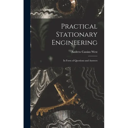 Practical Stationary Engineering: In Form of Questions and Answers