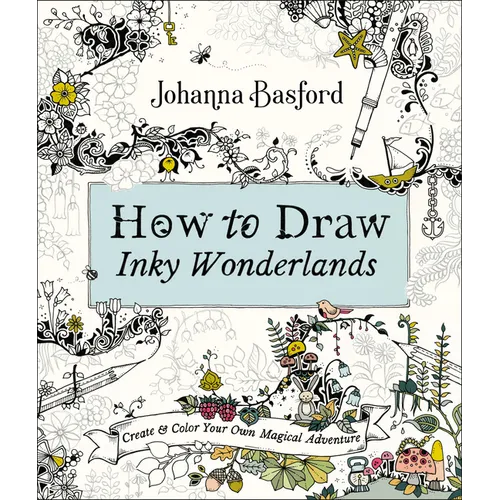 How to Draw Inky Wonderlands: Create and Color Your Own Magical Adventure