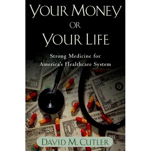 Your Money or Your Life: Strong Medicine for America's Health Care System