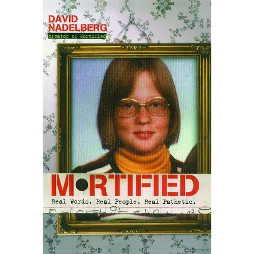 Mortified: Real Words. Real People. Real Pathetic.