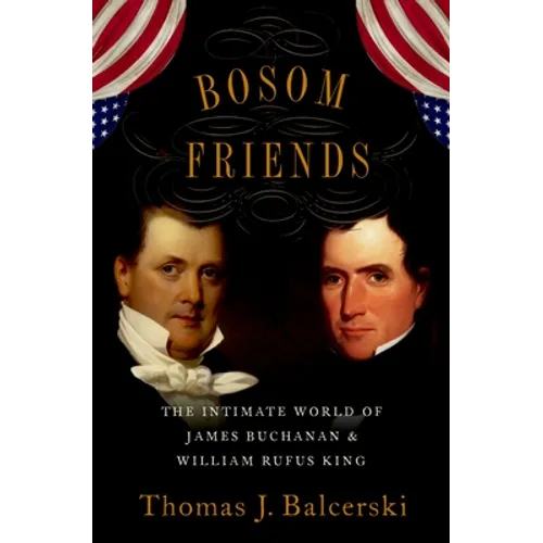 Bosom Friends: The Intimate World of James Buchanan and William Rufus King