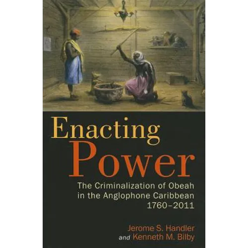 Enacting Power: The Criminalization of Obeah in the Anglophone Caribbean, 1760-2011