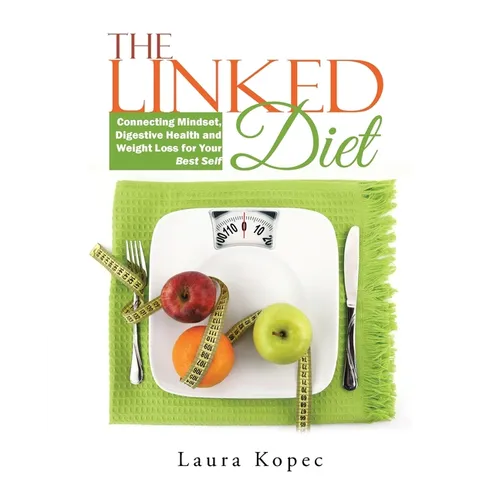 The Linked Diet: Connecting Mindset, Digestive Health and Weight Loss for Your Best Self