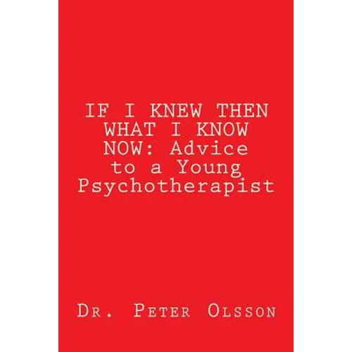 If I Knew Then What I Know Now: Advice to a Young Psychotherapist