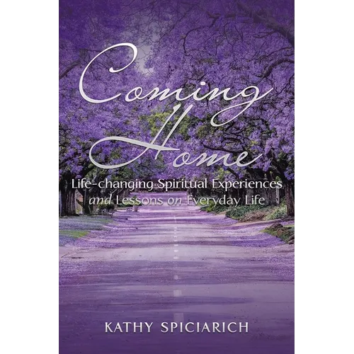 Coming Home: Life-Changing Spiritual Experiences and Lessons on Everyday Life