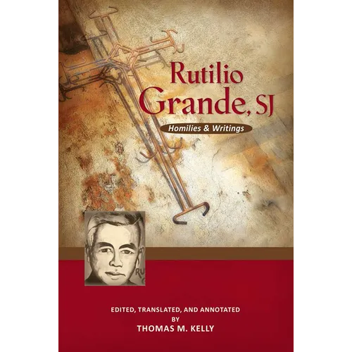 Rutilio Grande, Sj: Homilies and Writings