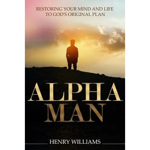 Alpha Man: Restoring Your Mind and Life to God's Original Plan