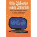 Online Collaborative Learning Communities: Twenty-One Designs to Building an Online Collaborative Learning Community