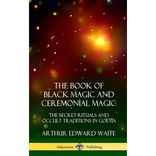 The Book of Black Magic and Ceremonial Magic: The Secret Rituals and Occult Traditions in Go?ia (Hardcover)