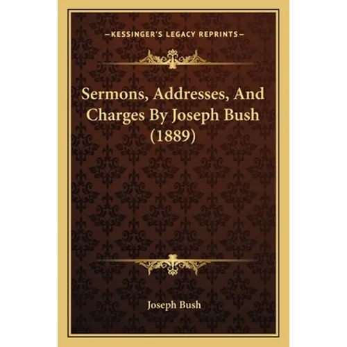 Sermons, Addresses, And Charges By Joseph Bush (1889)