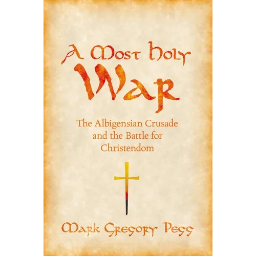 A Most Holy War: The Albigensian Crusade and the Battle for Christendom