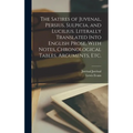 The Satires of Juvenal, Persius, Sulpicia, and Lucilius. Literally Translated Into English Prose, With Notes, Chronological Tables, Arguments, etc.