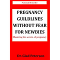 Pregnancy Guildlines Without Fear for Newbies: Mastering the secrets of pregnancy