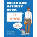 Color and Activity Book for Librarians: Or anybody who has worked at a library