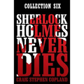 Sherlock Holmes Never Dies: Boxed Set Six: New Sherlock Holmes Mysteries