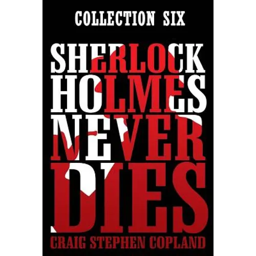 Sherlock Holmes Never Dies: Boxed Set Six: New Sherlock Holmes Mysteries