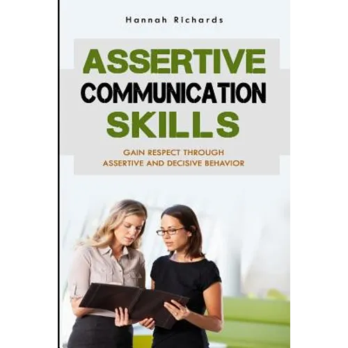 Assertive Communication Skills: Gain Respect Through Assertive And Decisive Behavior