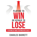 Playing to Win or Afraid to Lose: Stepping up and Stepping into Sales