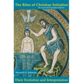 The Rites of Christian Initiation: Their Evolution and Interpretation Revised and Expanded Edition