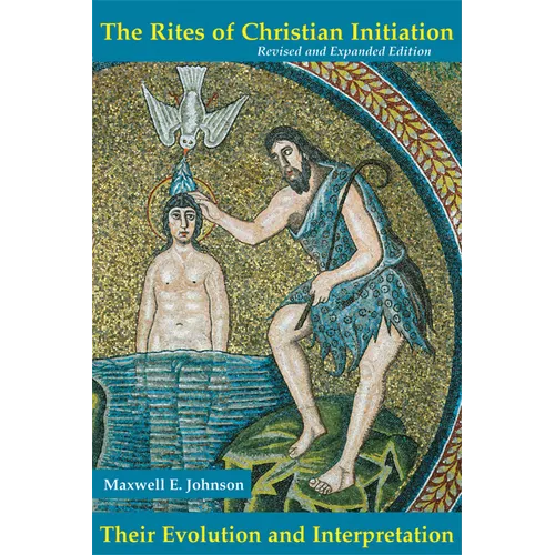 The Rites of Christian Initiation: Their Evolution and Interpretation Revised and Expanded Edition