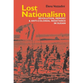 Lost Nationalism: Revolution, Memory and Anti-Colonial Resistance in Sudan
