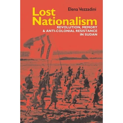 Lost Nationalism: Revolution, Memory and Anti-Colonial Resistance in Sudan