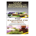 Soap Making for Beginners & Top Essential Oils Recipes