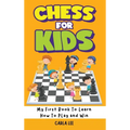 Chess for Kids: My First Book To Learn How To Play and Win: Rules, Strategies and Tactics. How To Play Chess in a Simple and Fun Way. From Begginner t