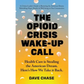 The Opioid Crisis Wake-Up Call: Health Care is Stealing the American Dream. Here's How We Take it Back.