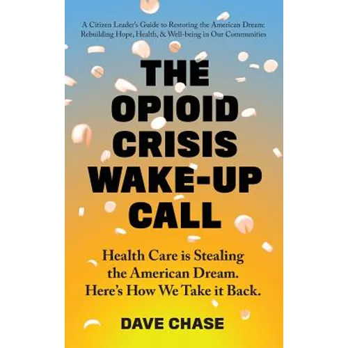 The Opioid Crisis Wake-Up Call: Health Care is Stealing the American Dream. Here's How We Take it Back.