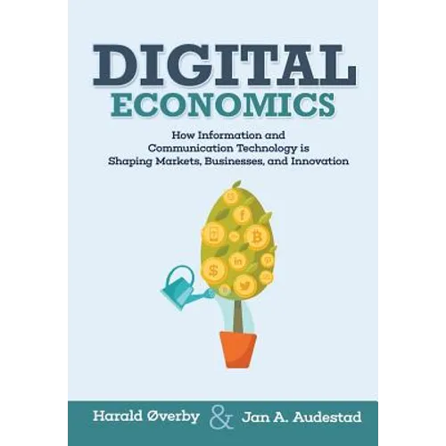 Digital Economics: How Information and Communication Technology is Shaping Markets, Businesses, and Innovation