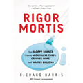 Rigor Mortis: How Sloppy Science Creates Worthless Cures, Crushes Hope, and Wastes Billions