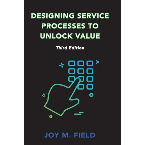 Designing Service Processes to Unlock Value, Third Edition