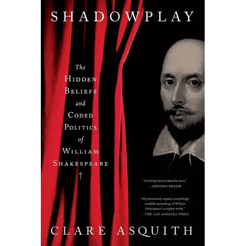 Shadowplay: The Hidden Beliefs and Coded Politics of William Shakespeare