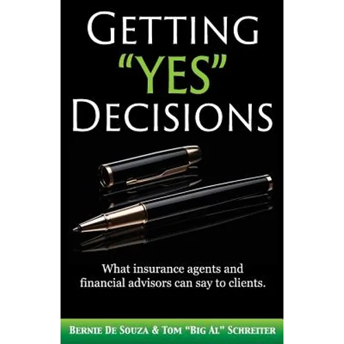 Getting "Yes" Decisions: What insurance agents and financial advisors can say to clients.