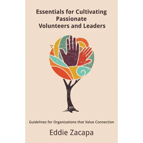 Essentials for Cultivating Passionate Volunteers and Leaders: Guidelines for Organizations that Value Connection