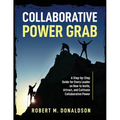 Collaborative Power Grab: A Step-by-Step Guide for Every Leader on How to Invite, Attract, and Cultivate Collaborative Power