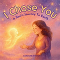 I Chose You: A Soul's Journey to Earth