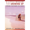 A Little Wisdom for Growing Up, Second and Expanded Edition: From Father to Son
