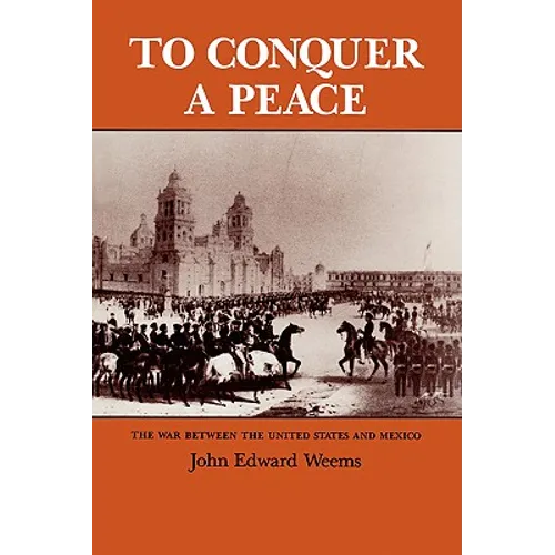 To Conquer a Peace: The War Between the United States and Mexico
